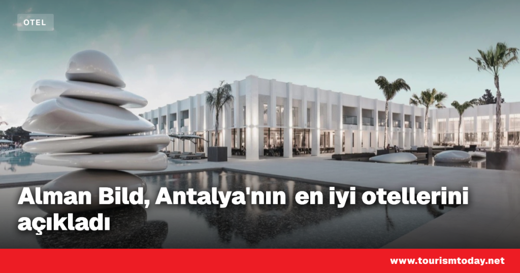 **Bild Reise, En İyi Otel Listesinde Antalya’yı Yükseltti**